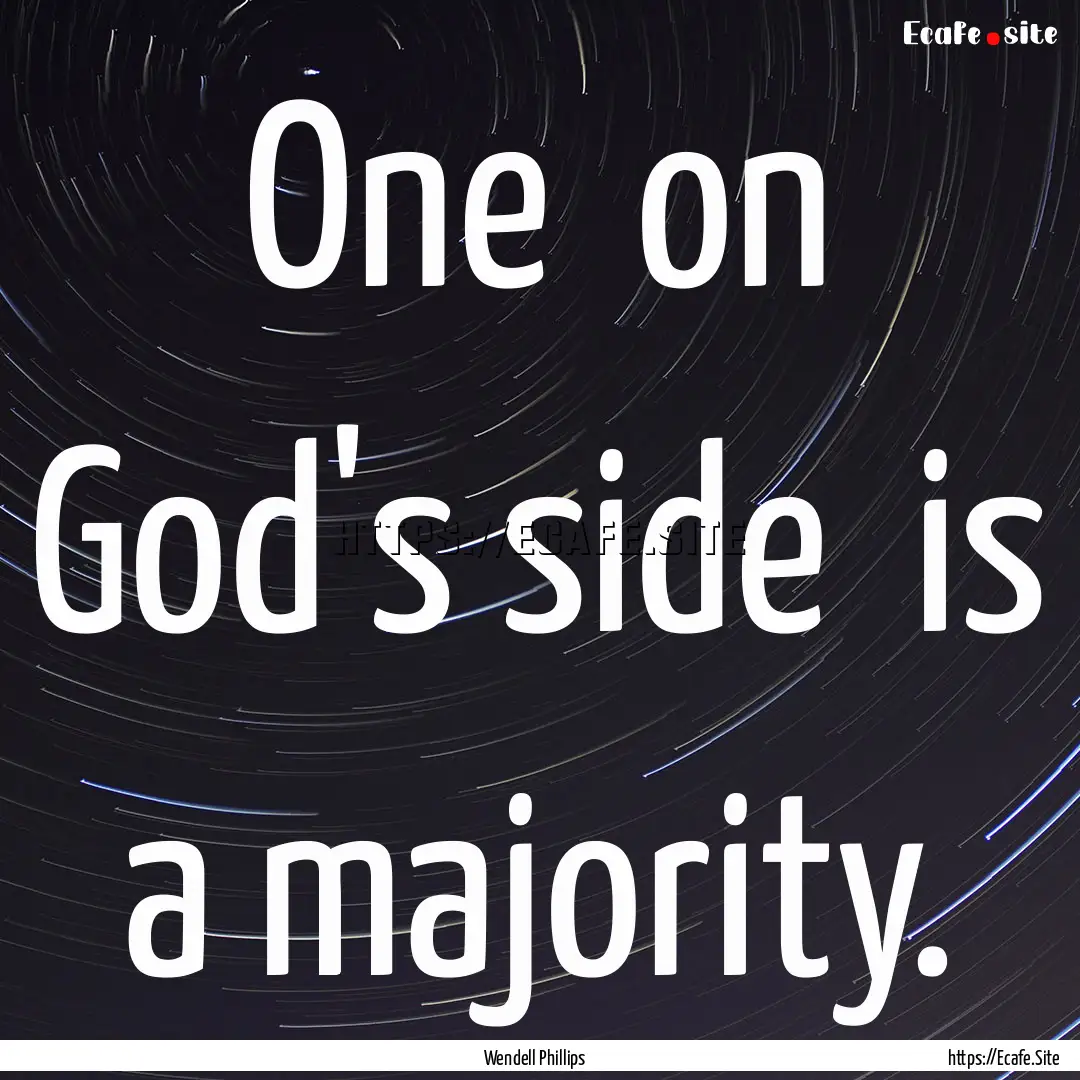 One on God's side is a majority. : Quote by Wendell Phillips