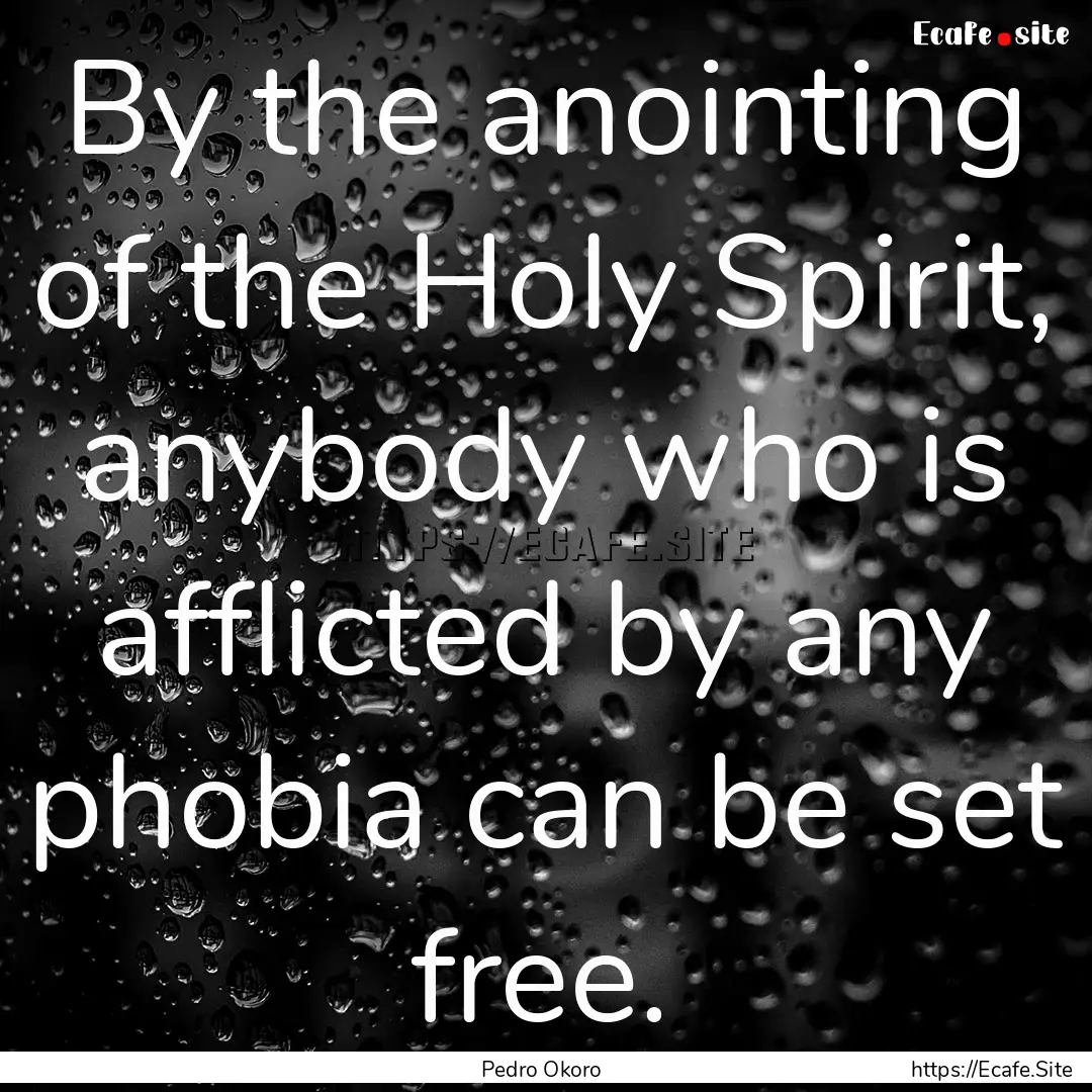 By the anointing of the Holy Spirit, anybody.... : Quote by Pedro Okoro