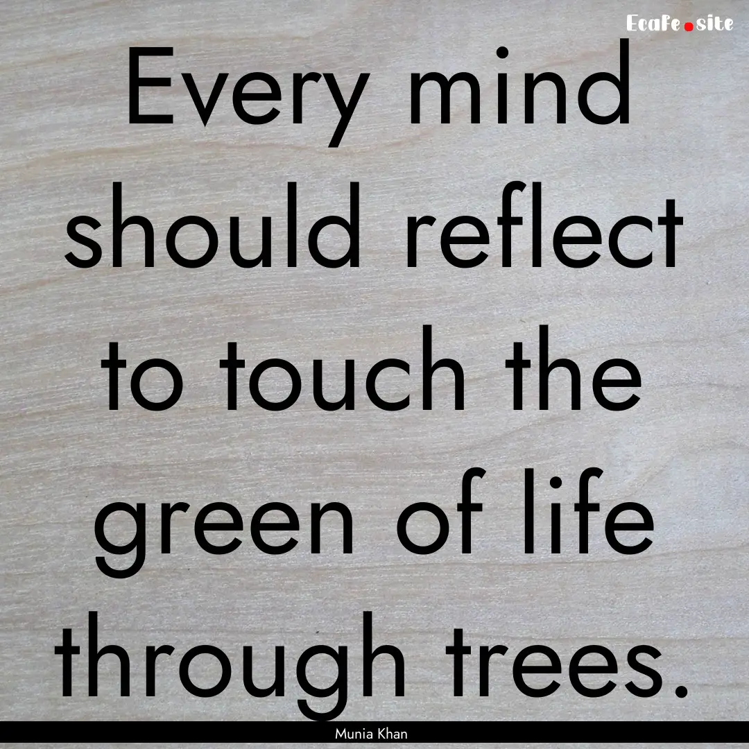 Every mind should reflect to touch the green.... : Quote by Munia Khan