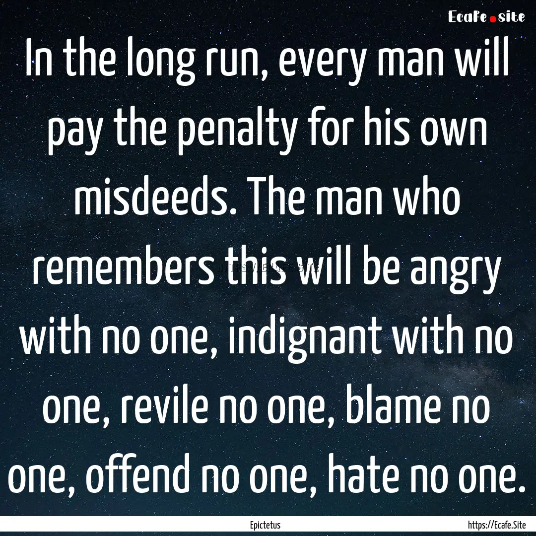 In the long run, every man will pay the penalty.... : Quote by Epictetus