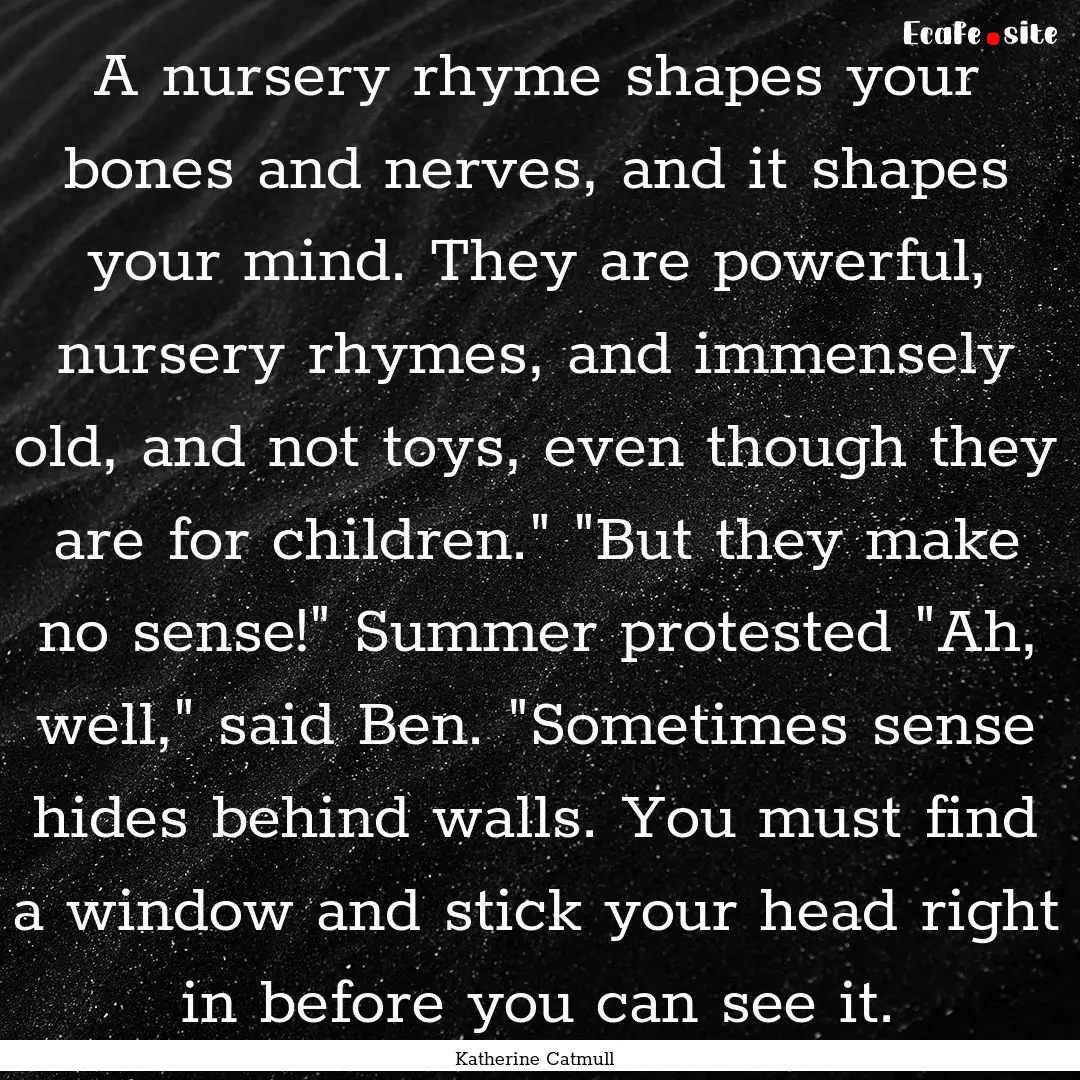 A nursery rhyme shapes your bones and nerves,.... : Quote by Katherine Catmull