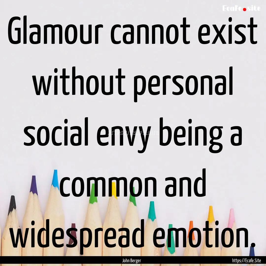 Glamour cannot exist without personal social.... : Quote by John Berger