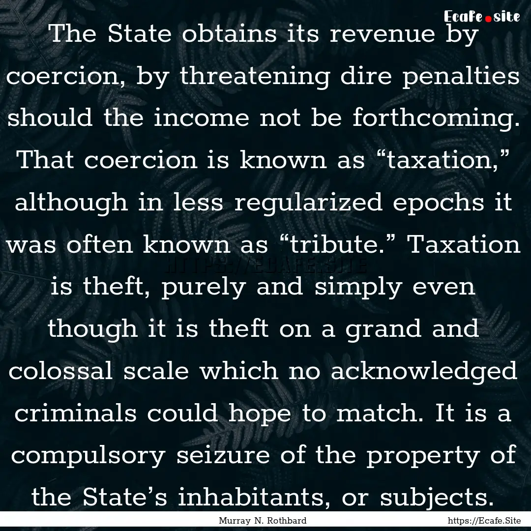 The State obtains its revenue by coercion,.... : Quote by Murray N. Rothbard