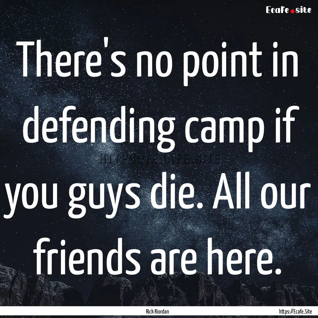 There's no point in defending camp if you.... : Quote by Rick Riordan