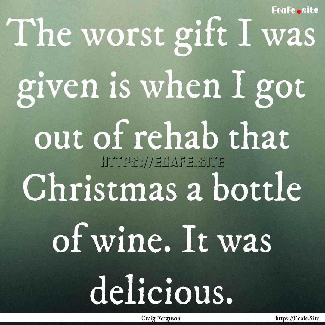 The worst gift I was given is when I got.... : Quote by Craig Ferguson