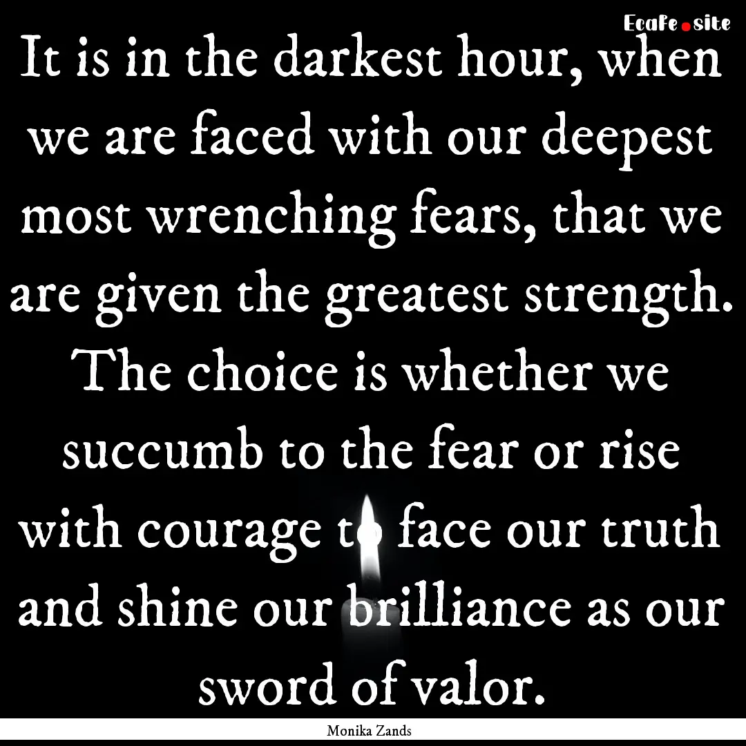 It is in the darkest hour, when we are faced.... : Quote by Monika Zands