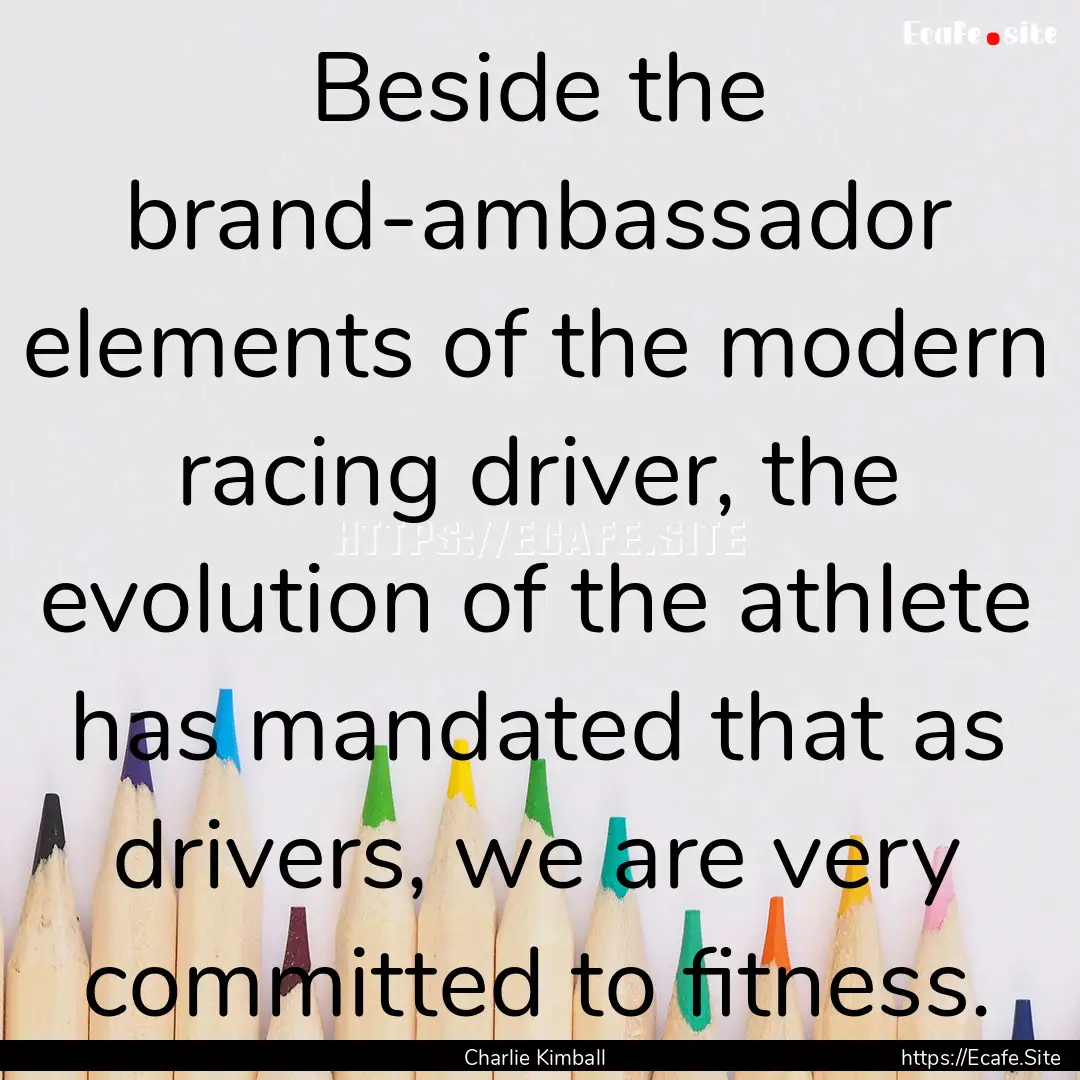 Beside the brand-ambassador elements of the.... : Quote by Charlie Kimball