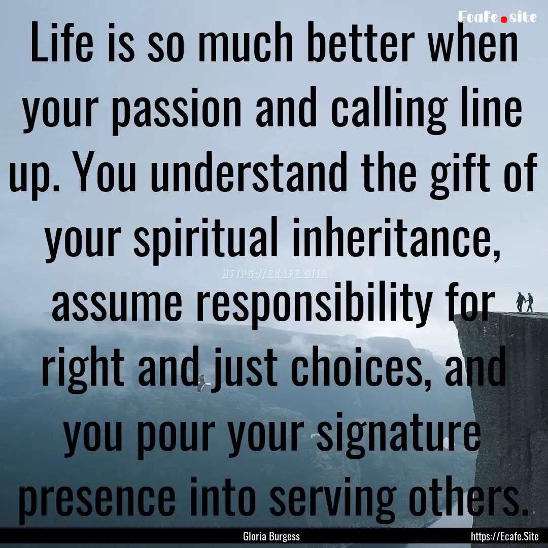 Life is so much better when your passion.... : Quote by Gloria Burgess