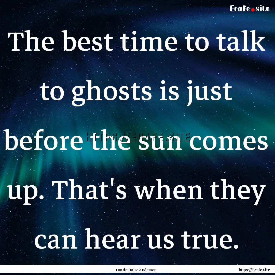 The best time to talk to ghosts is just before.... : Quote by Laurie Halse Anderson