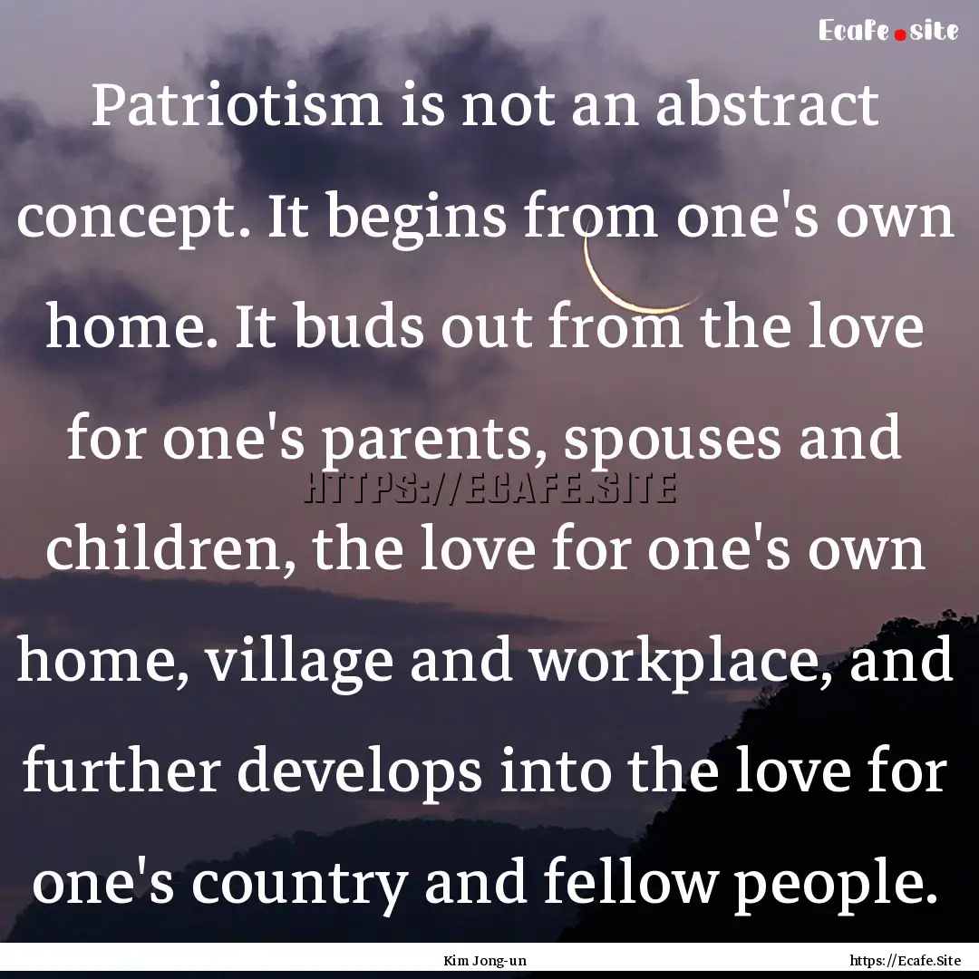 Patriotism is not an abstract concept. It.... : Quote by Kim Jong-un