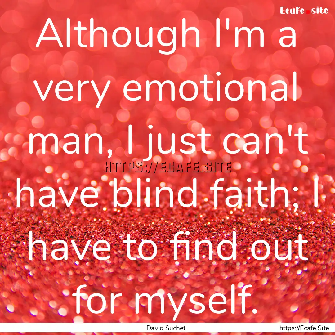 Although I'm a very emotional man, I just.... : Quote by David Suchet