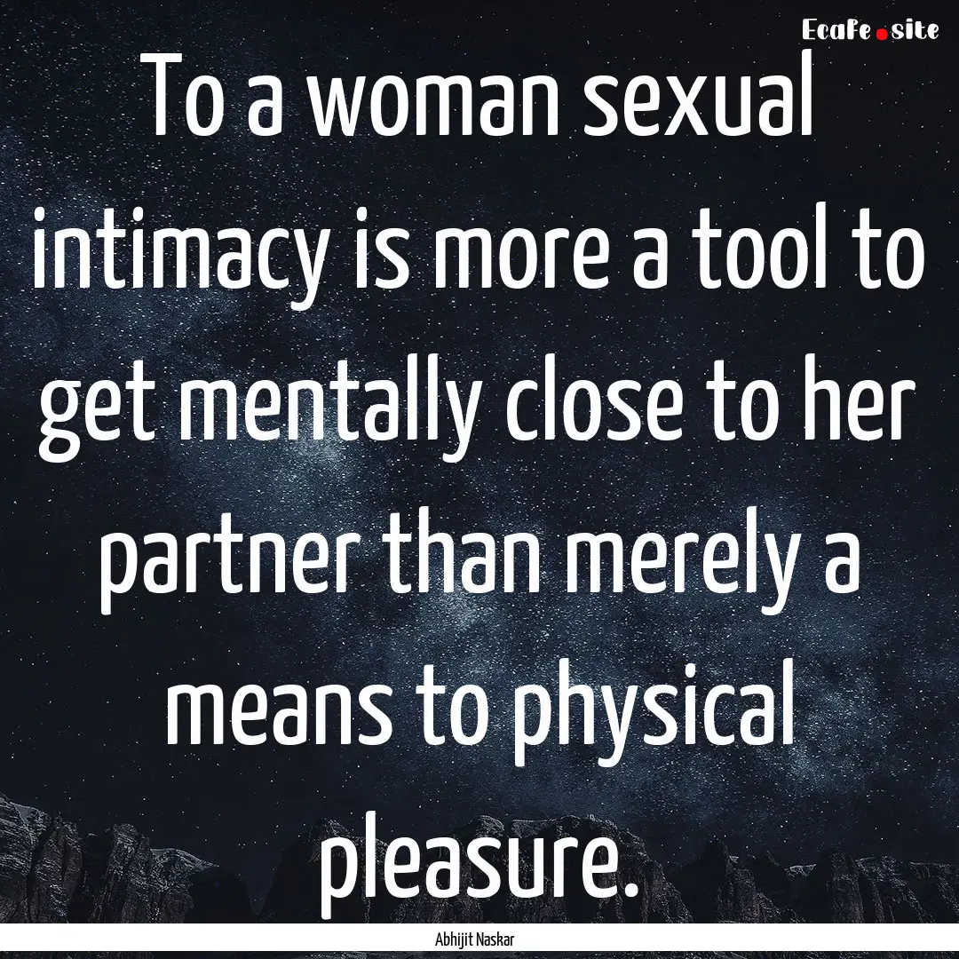 To a woman sexual intimacy is more a tool.... : Quote by Abhijit Naskar