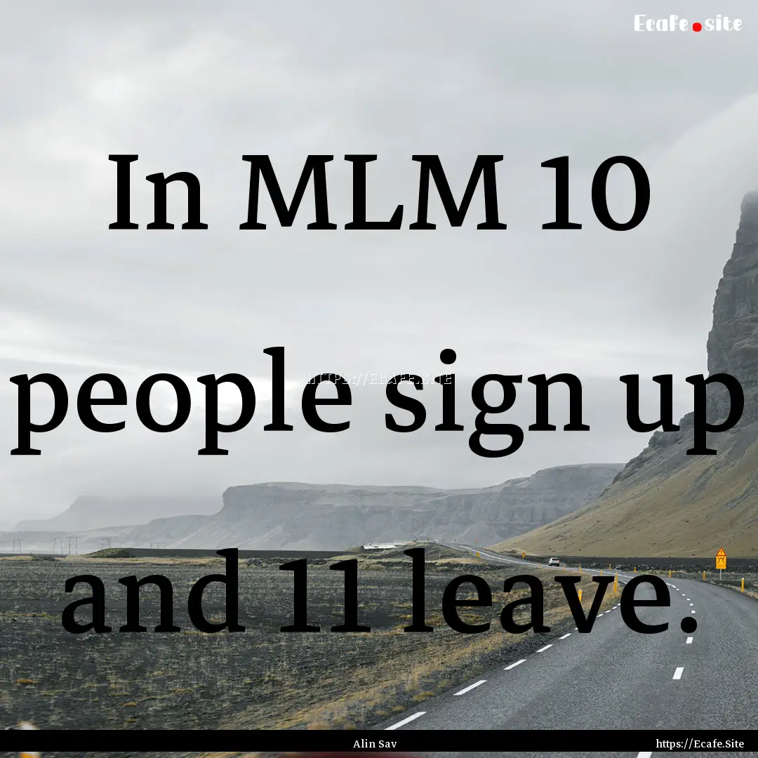 In MLM 10 people sign up and 11 leave. : Quote by Alin Sav