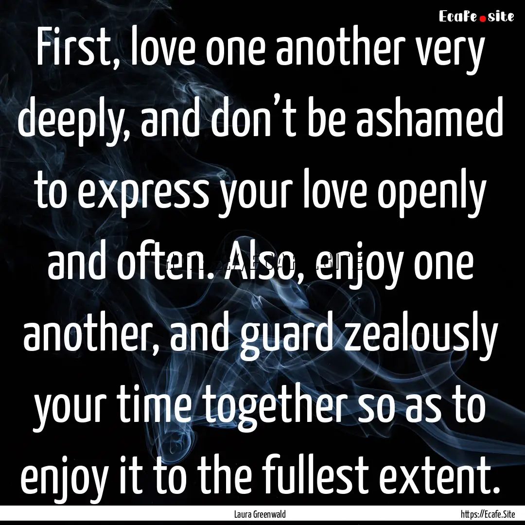 First, love one another very deeply, and.... : Quote by Laura Greenwald