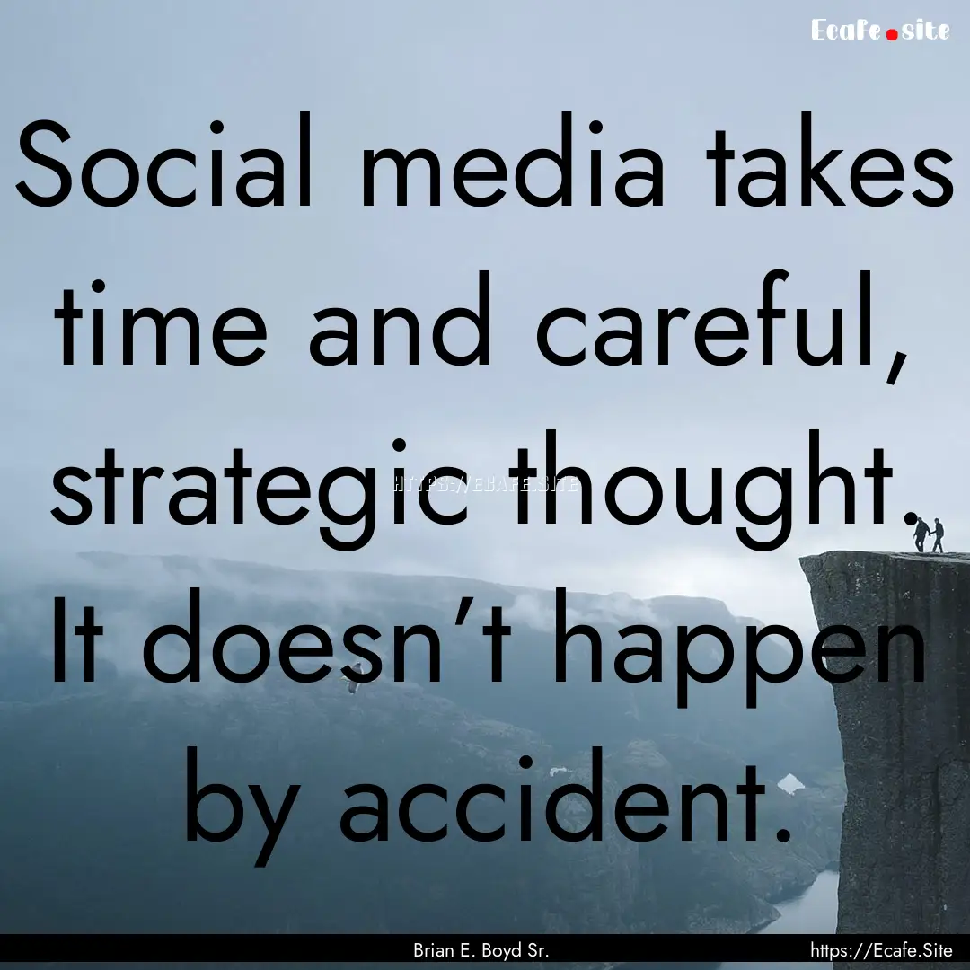 Social media takes time and careful, strategic.... : Quote by Brian E. Boyd Sr.