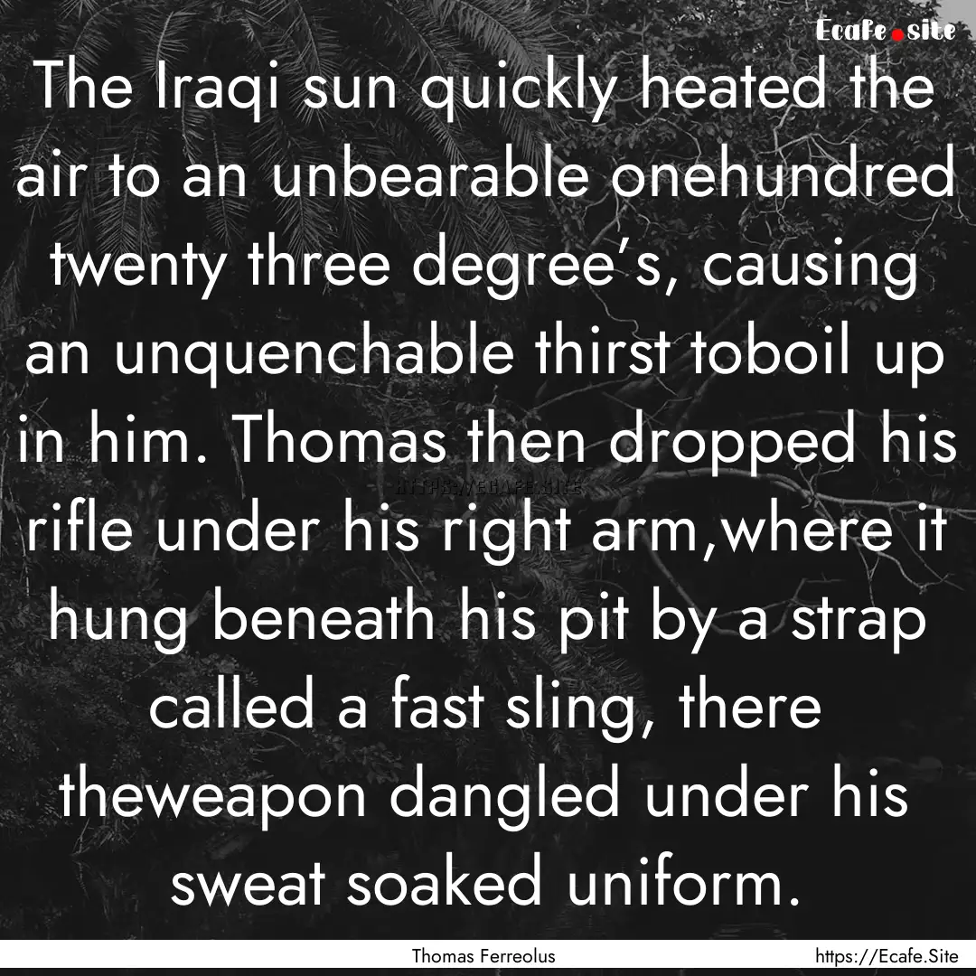 The Iraqi sun quickly heated the air to an.... : Quote by Thomas Ferreolus