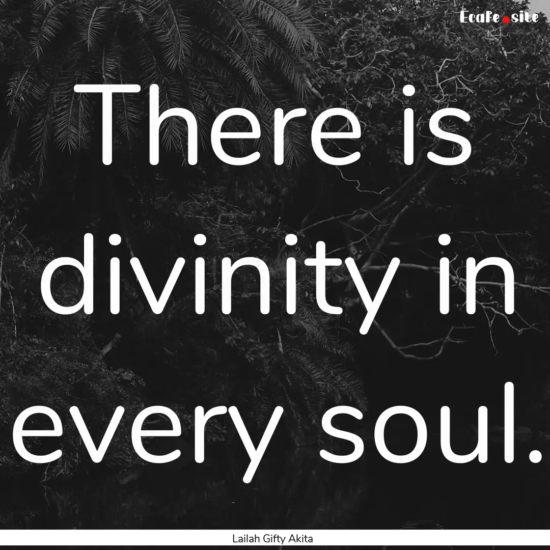 There is divinity in every soul. : Quote by Lailah Gifty Akita