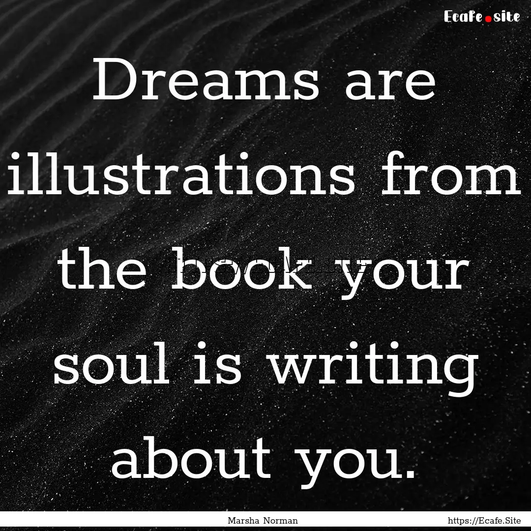 Dreams are illustrations from the book your.... : Quote by Marsha Norman