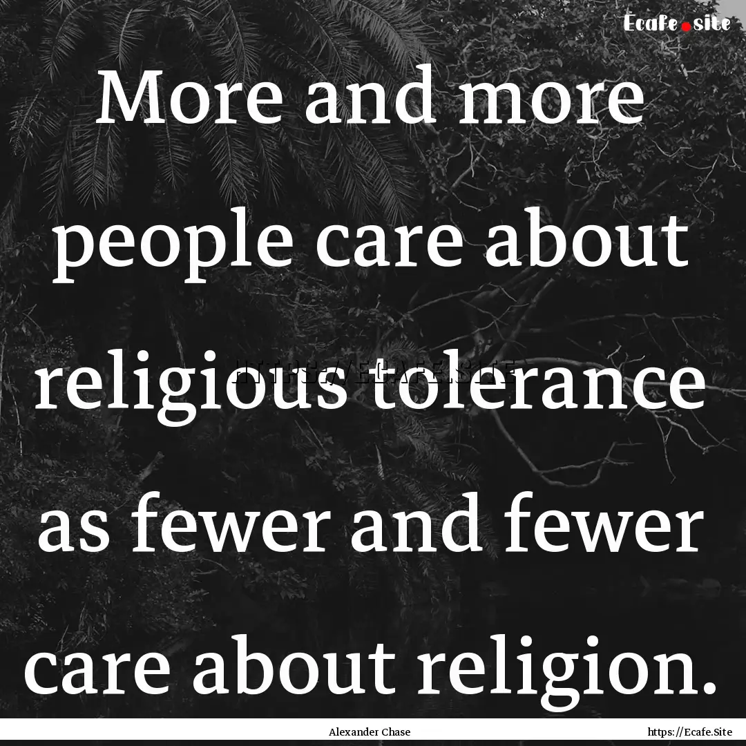 More and more people care about religious.... : Quote by Alexander Chase