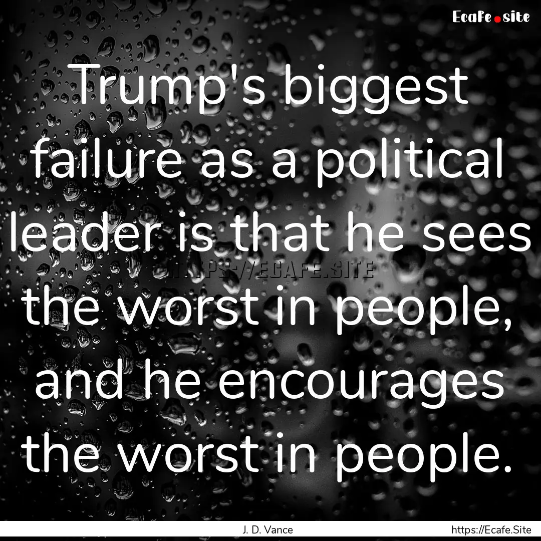 Trump's biggest failure as a political leader.... : Quote by J. D. Vance