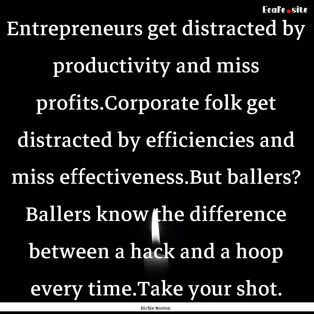 Entrepreneurs get distracted by productivity.... : Quote by Richie Norton