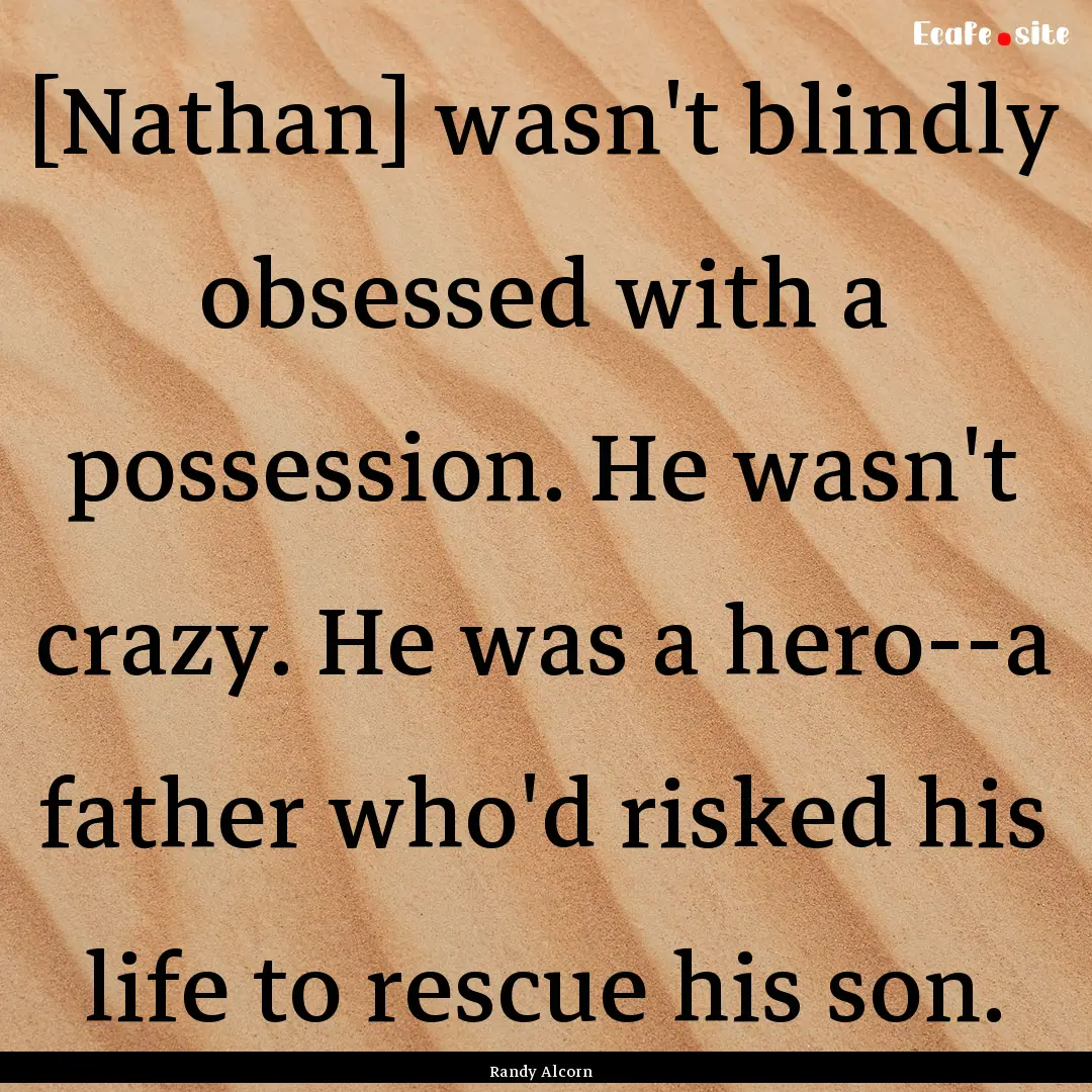 [Nathan] wasn't blindly obsessed with a possession..... : Quote by Randy Alcorn