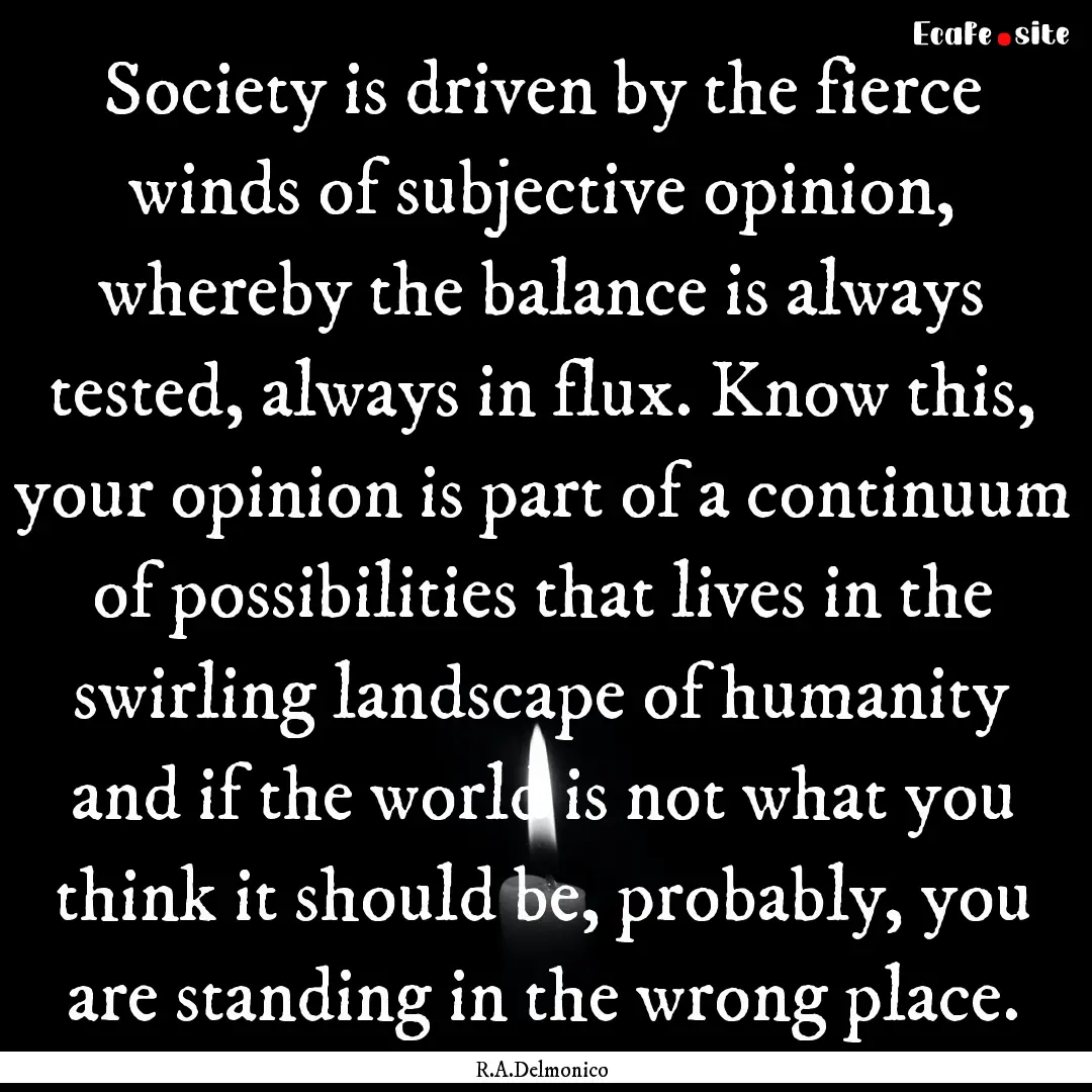 Society is driven by the fierce winds of.... : Quote by R.A.Delmonico