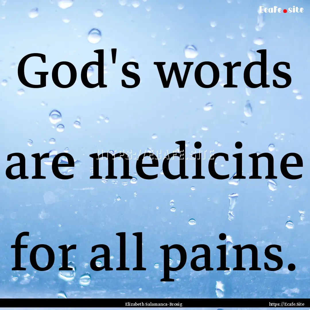 God's words are medicine for all pains. : Quote by Elizabeth Salamanca-Brosig