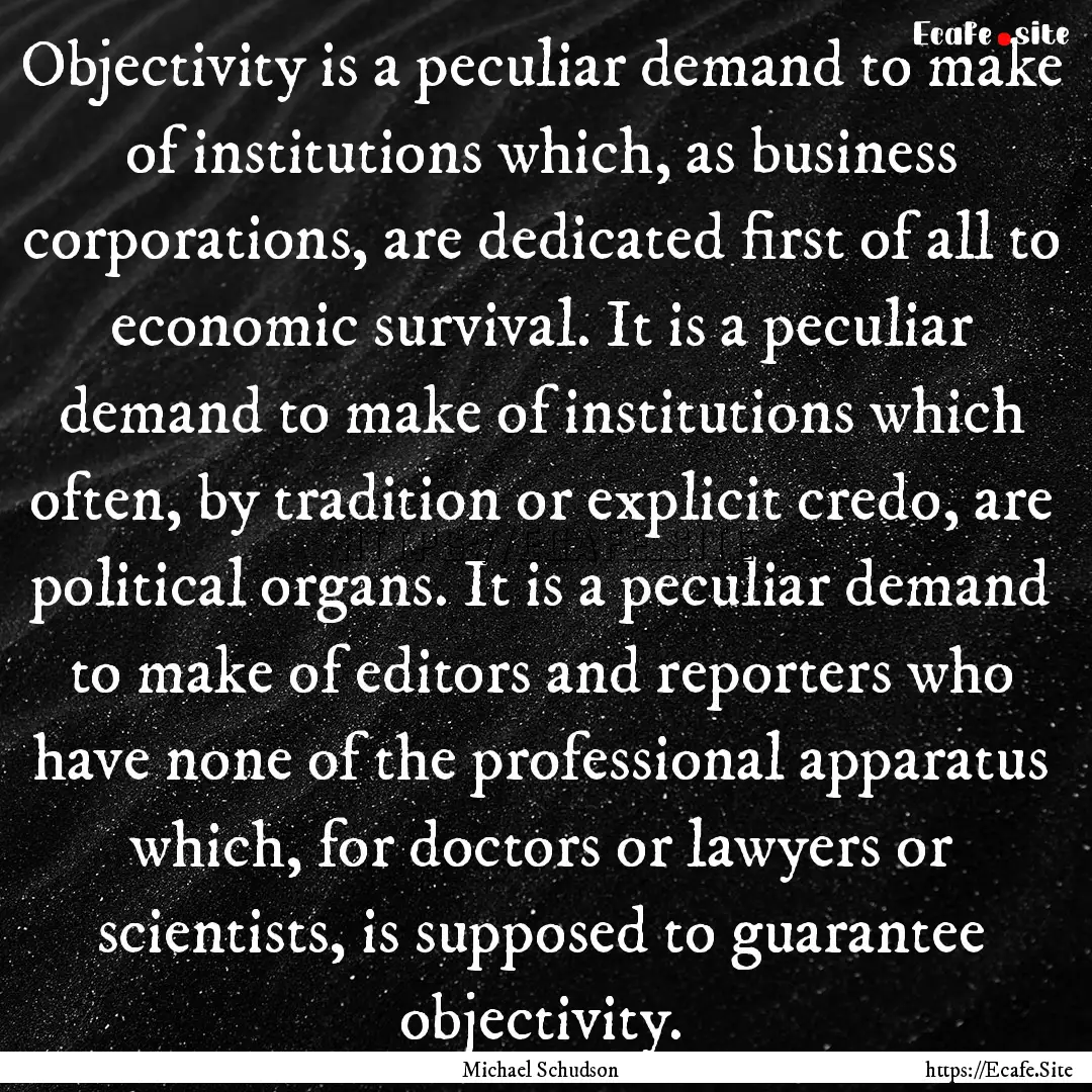 Objectivity is a peculiar demand to make.... : Quote by Michael Schudson