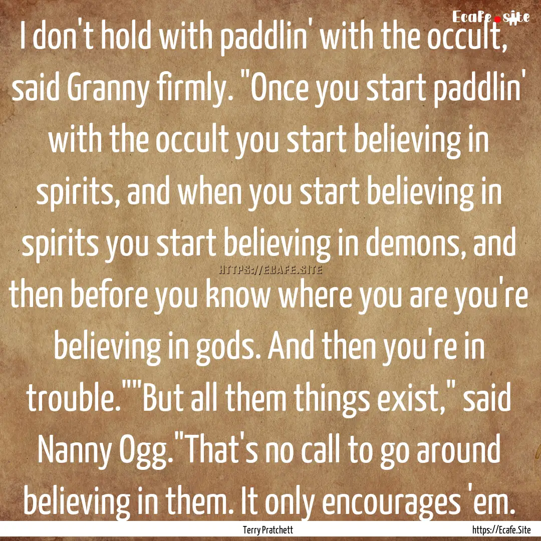 I don't hold with paddlin' with the occult,