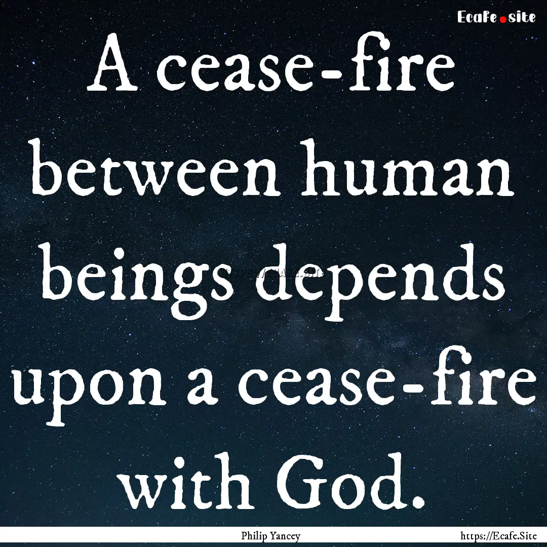 A cease-fire between human beings depends.... : Quote by Philip Yancey