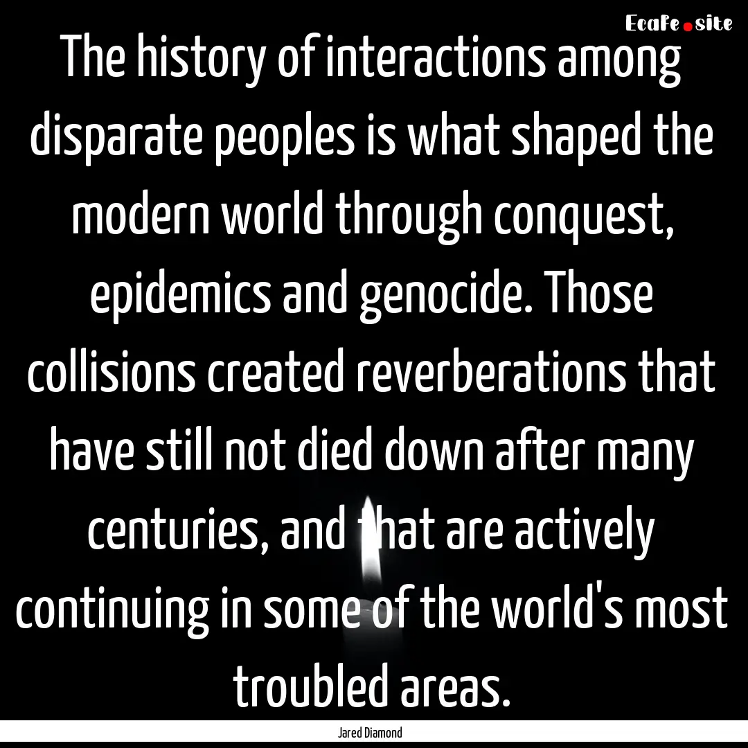 The history of interactions among disparate.... : Quote by Jared Diamond