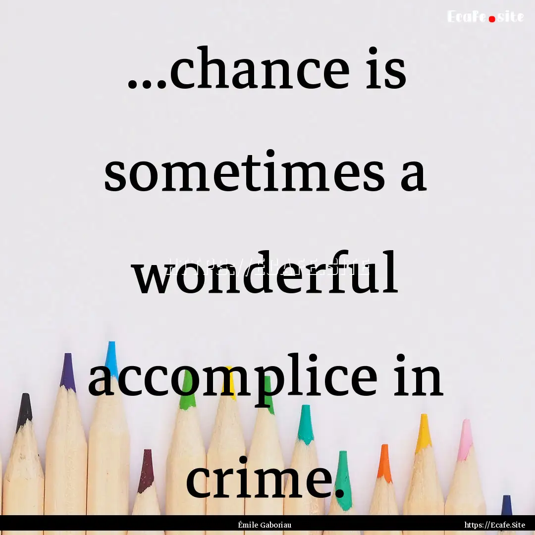 ...chance is sometimes a wonderful accomplice.... : Quote by Émile Gaboriau