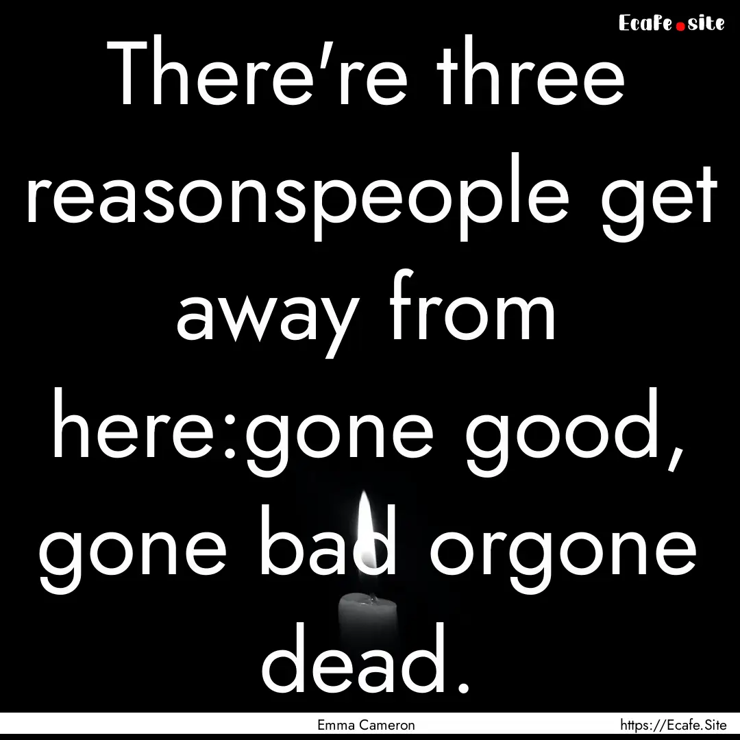 There're three reasonspeople get away from.... : Quote by Emma Cameron