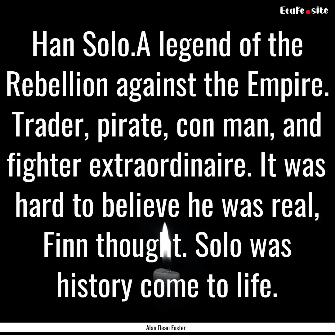 Han Solo.A legend of the Rebellion against.... : Quote by Alan Dean Foster