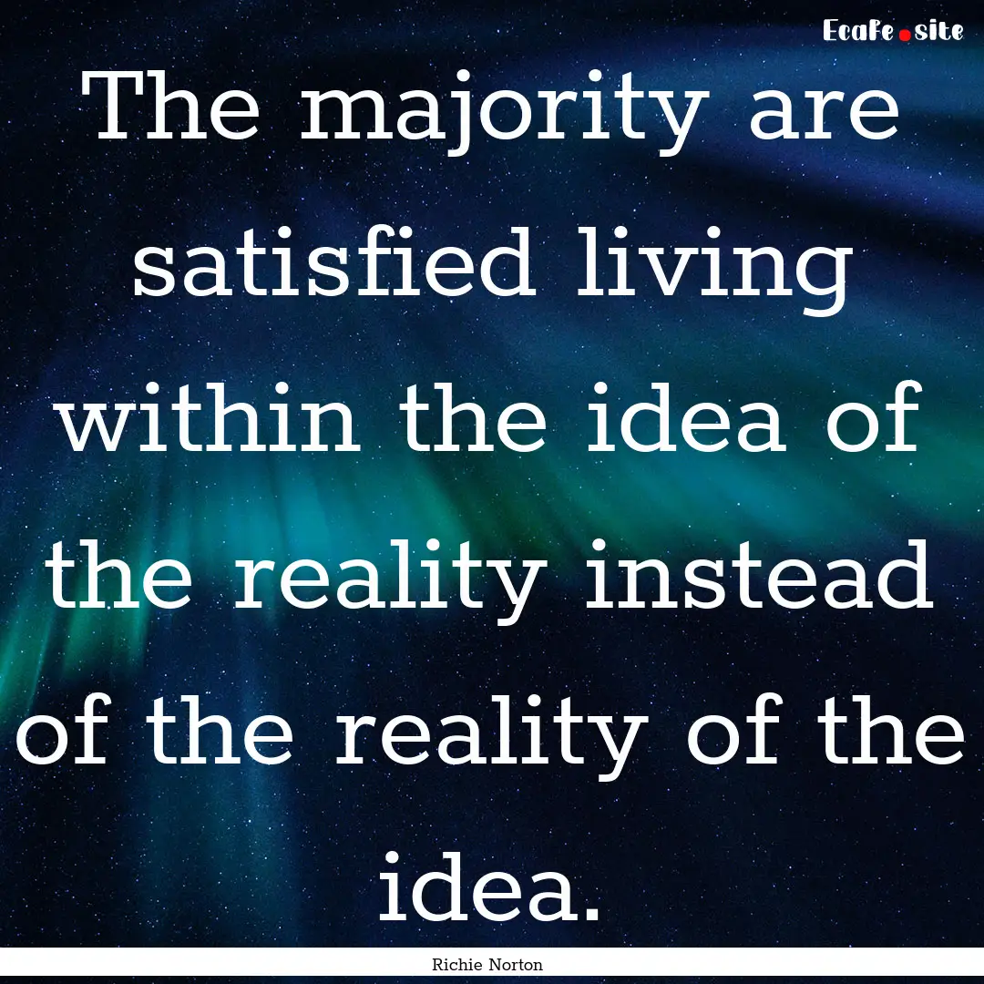 The majority are satisfied living within.... : Quote by Richie Norton