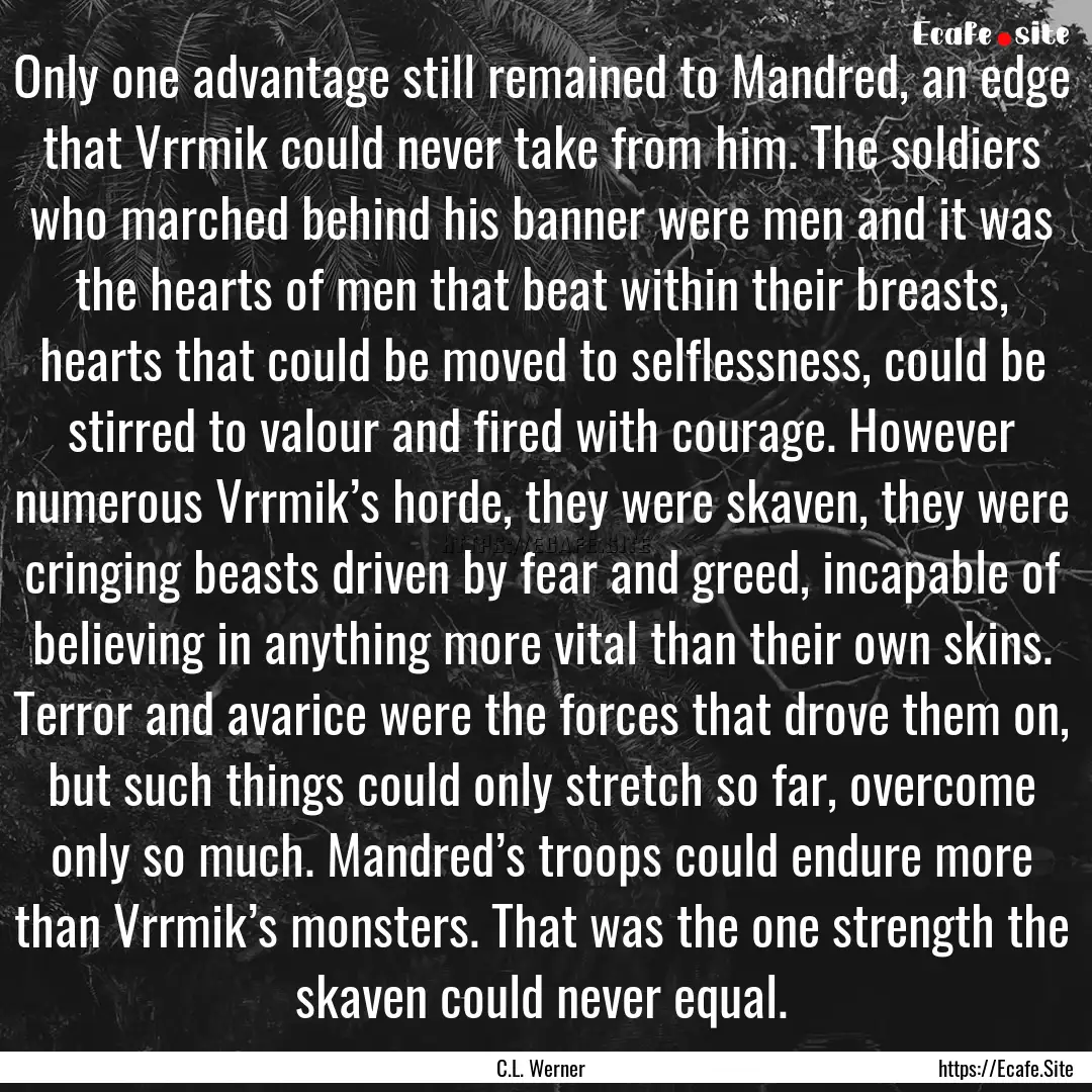 Only one advantage still remained to Mandred,.... : Quote by C.L. Werner