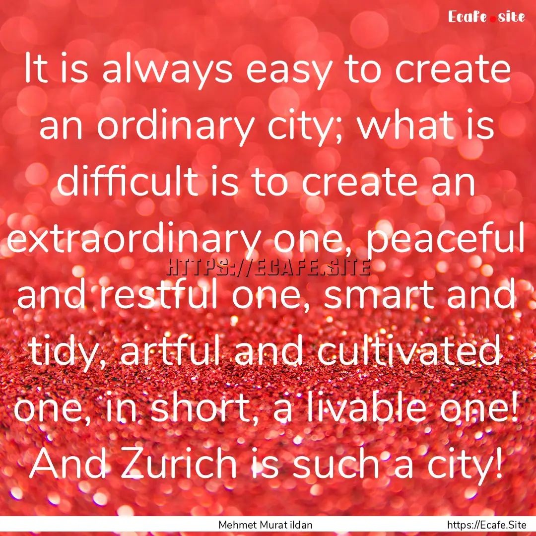 It is always easy to create an ordinary city;.... : Quote by Mehmet Murat ildan