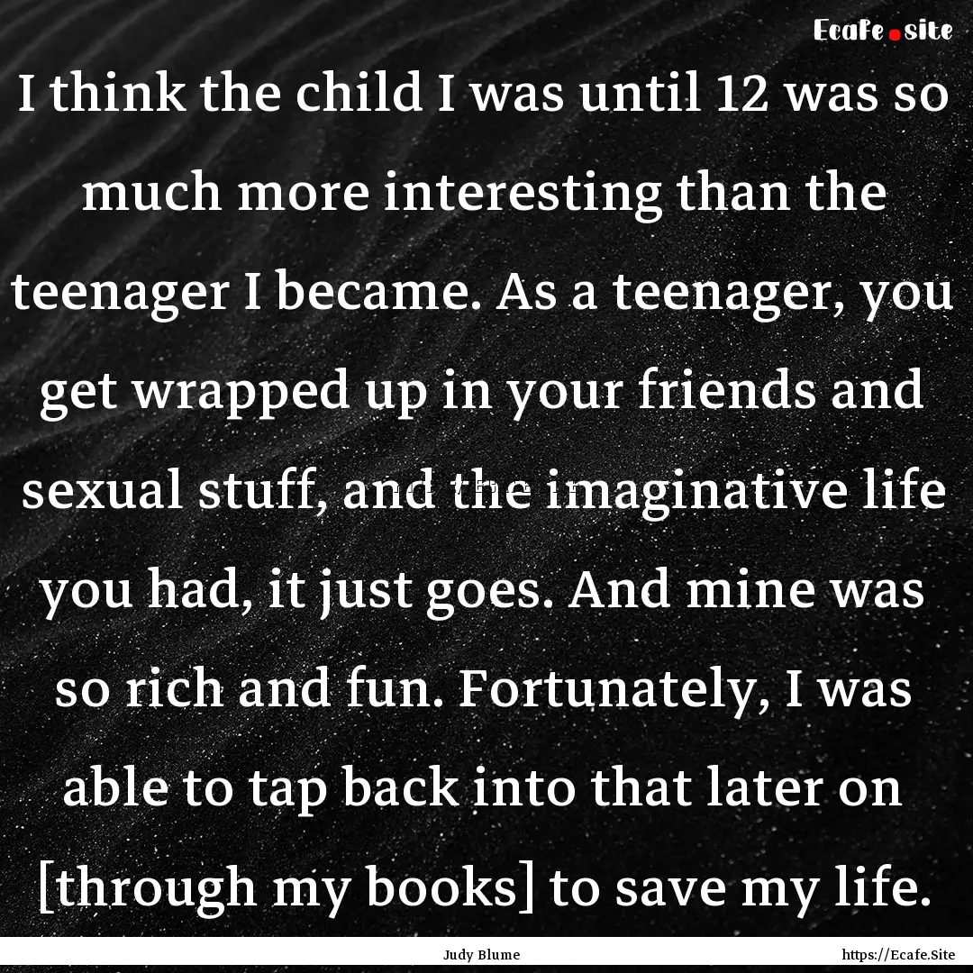 I think the child I was until 12 was so much.... : Quote by Judy Blume