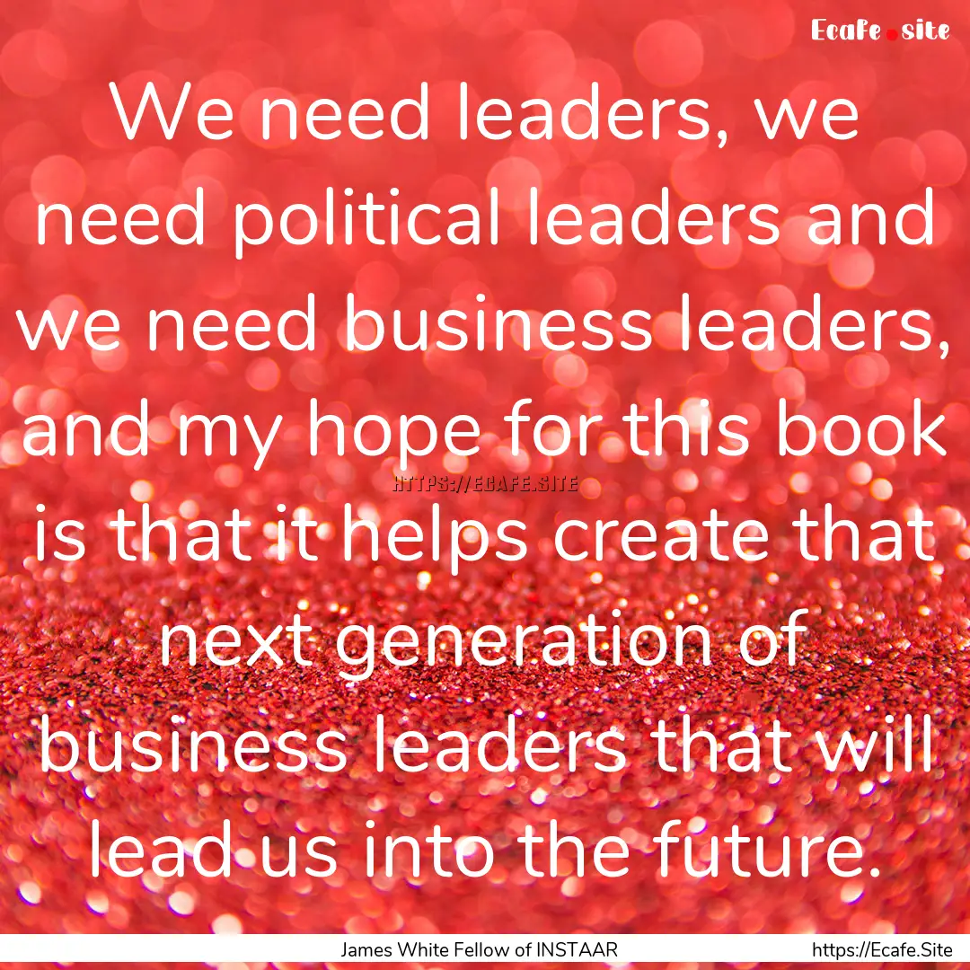 We need leaders, we need political leaders.... : Quote by James White Fellow of INSTAAR