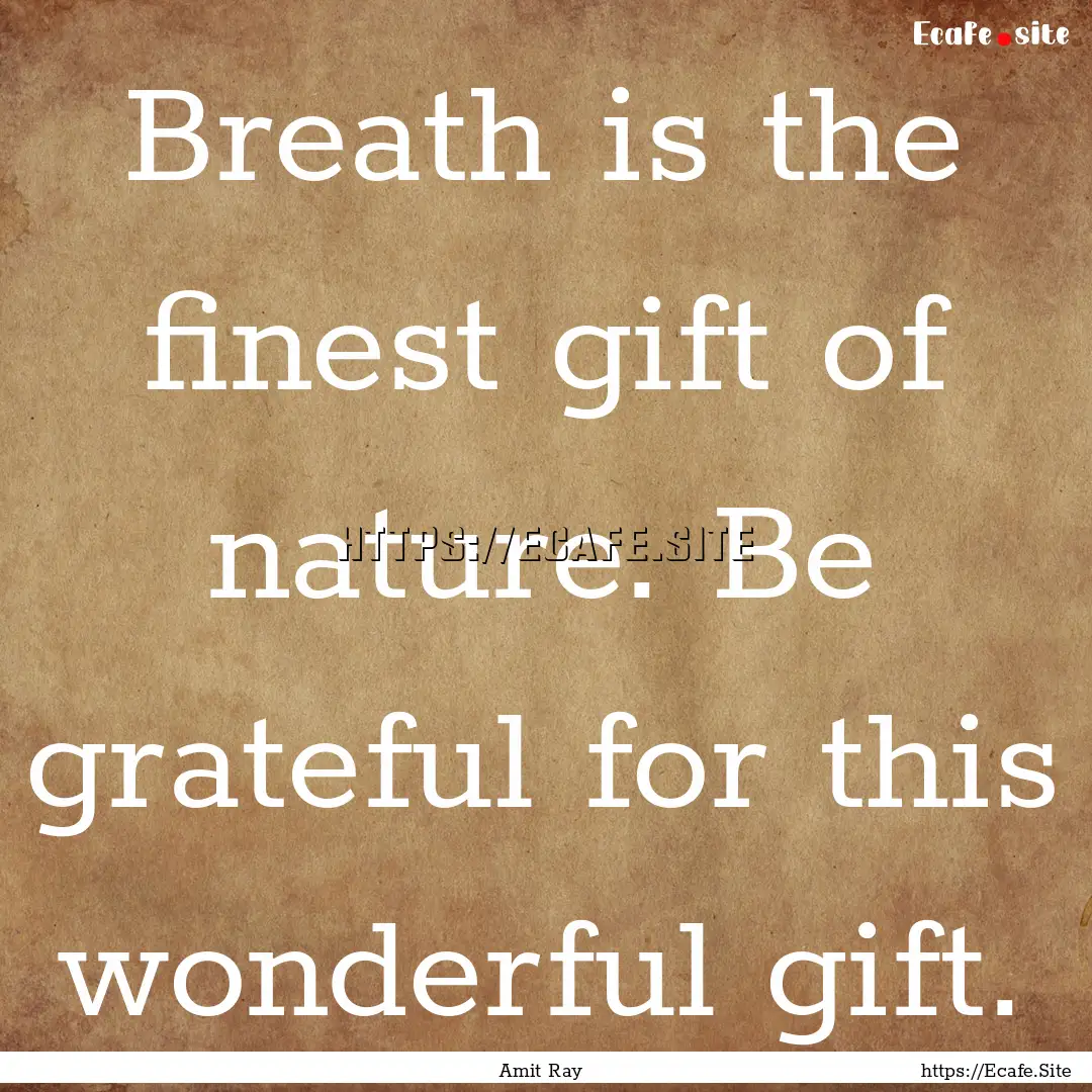 Breath is the finest gift of nature. Be grateful.... : Quote by Amit Ray