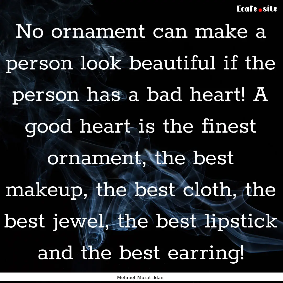 No ornament can make a person look beautiful.... : Quote by Mehmet Murat ildan