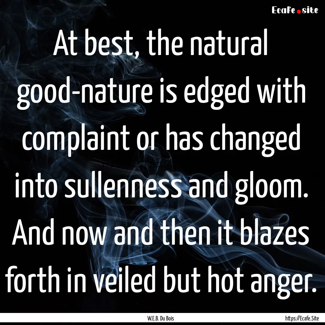 At best, the natural good-nature is edged.... : Quote by W.E.B. Du Bois