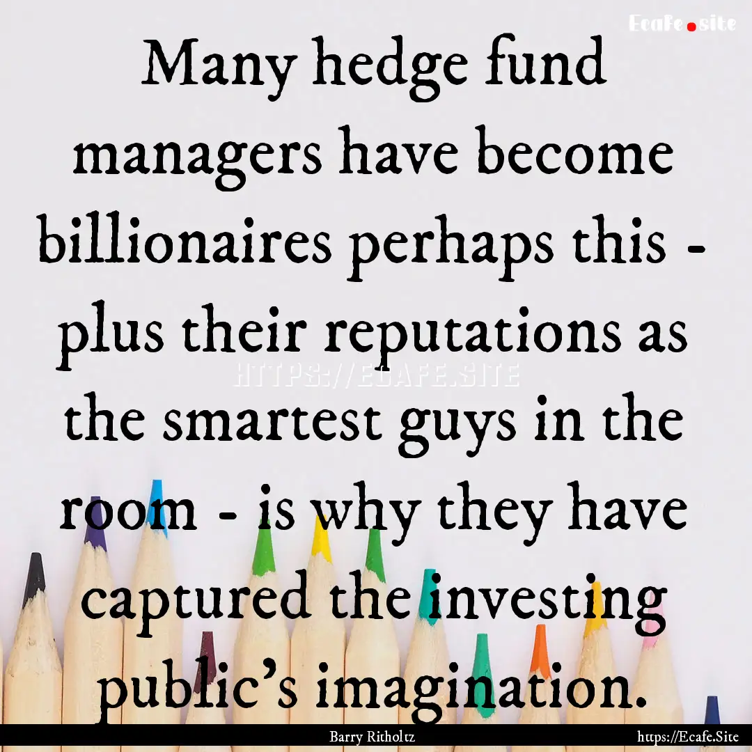 Many hedge fund managers have become billionaires.... : Quote by Barry Ritholtz