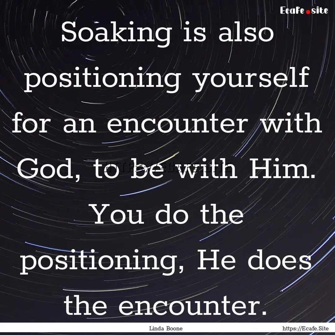 Soaking is also positioning yourself for.... : Quote by Linda Boone