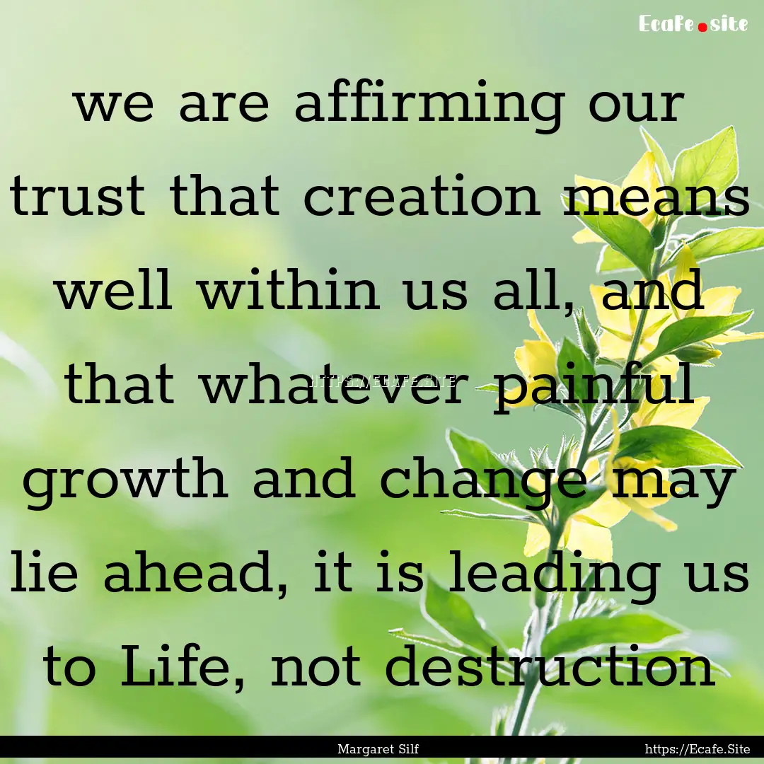 we are affirming our trust that creation.... : Quote by Margaret Silf