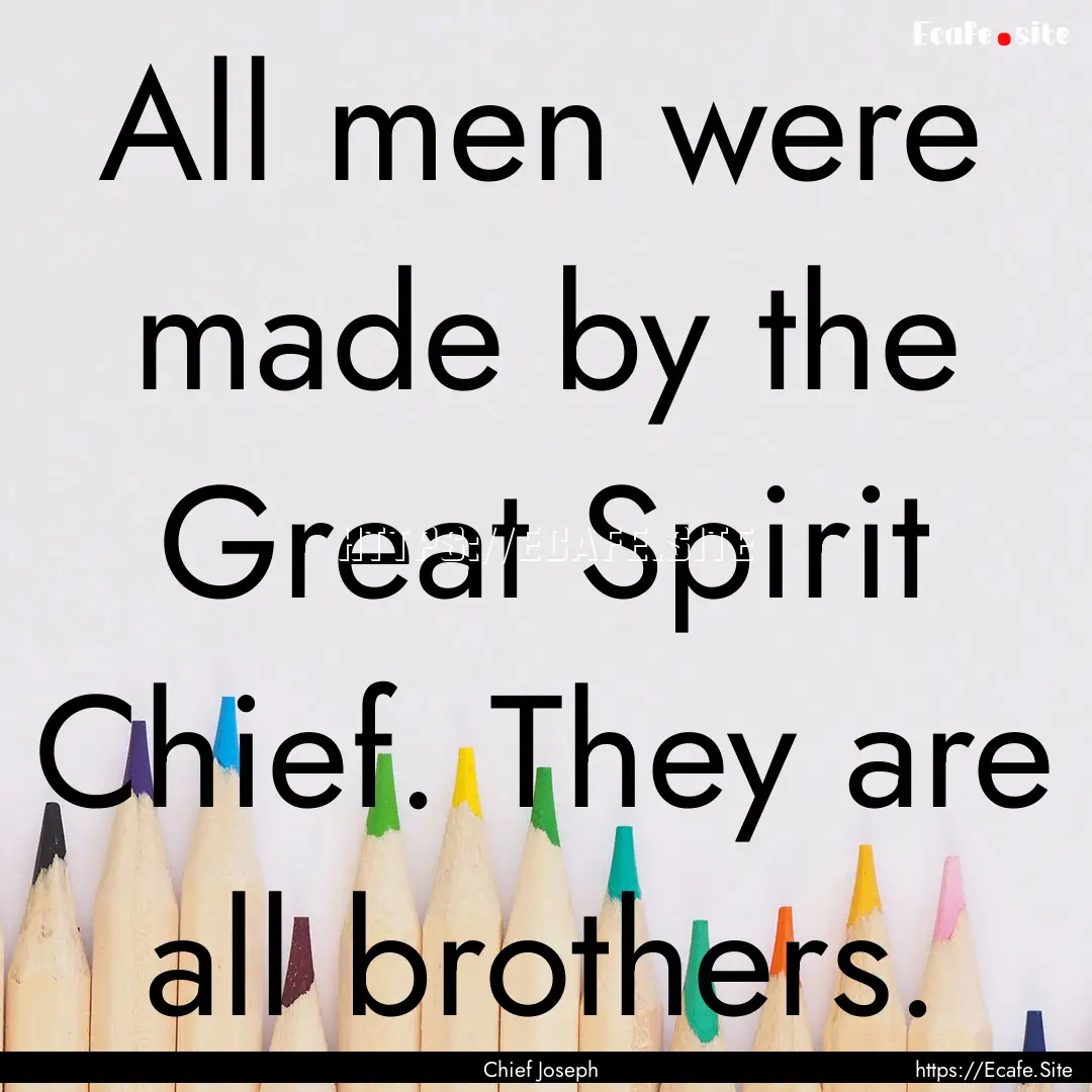 All men were made by the Great Spirit Chief..... : Quote by Chief Joseph