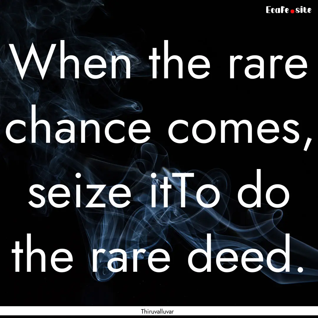 When the rare chance comes, seize itTo do.... : Quote by Thiruvalluvar