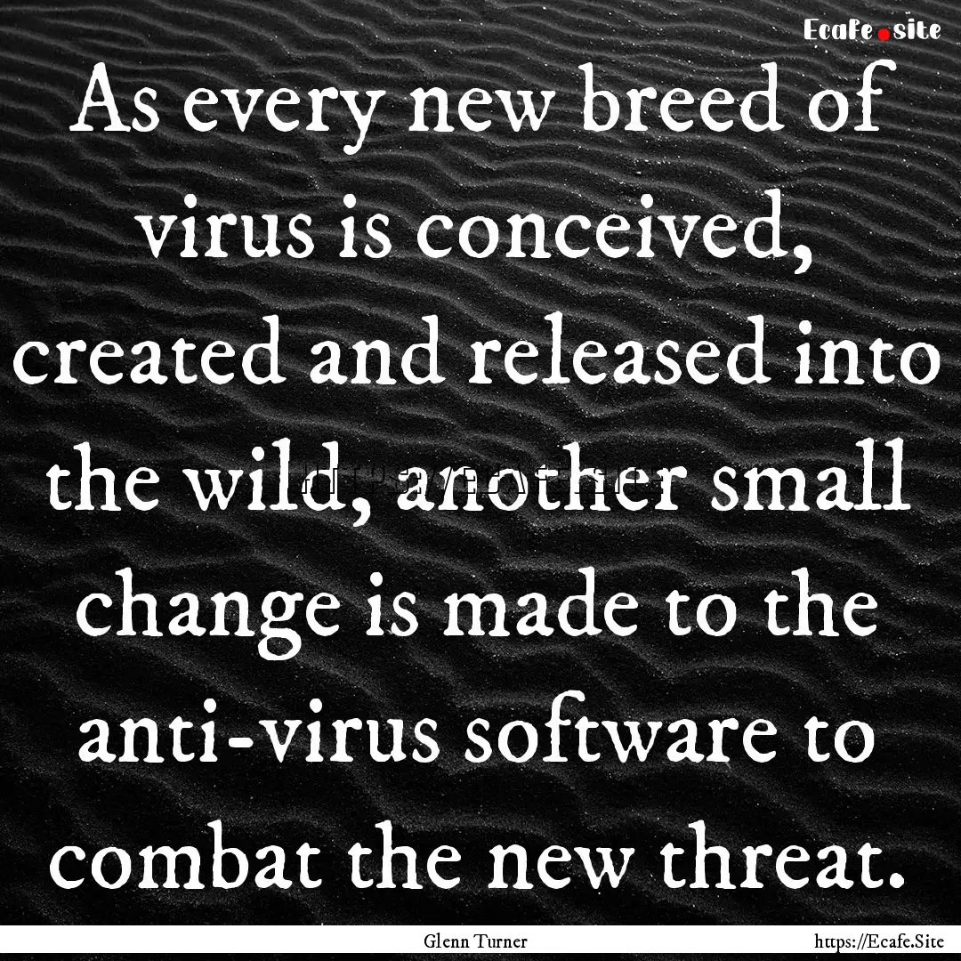 As every new breed of virus is conceived,.... : Quote by Glenn Turner