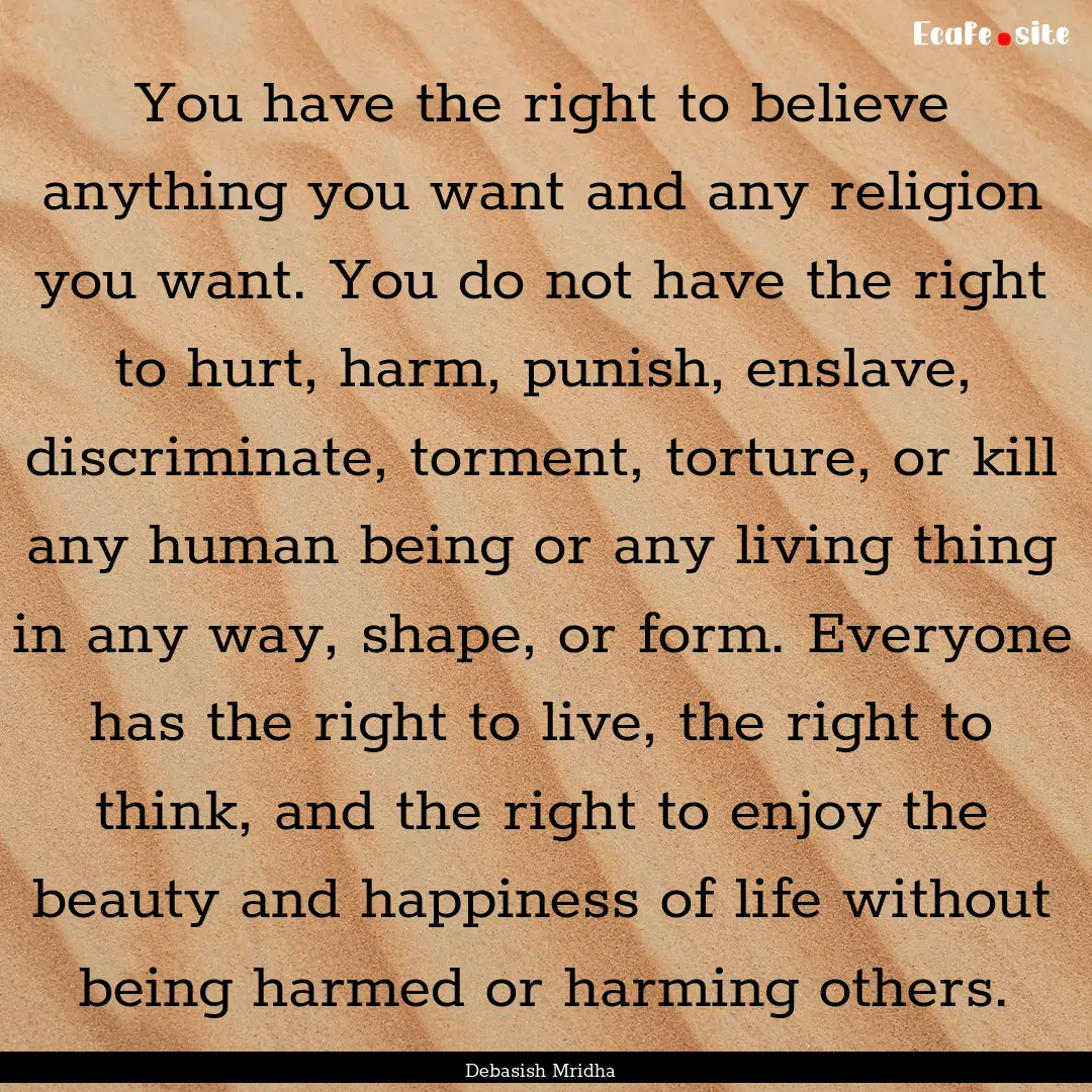 You have the right to believe anything you.... : Quote by Debasish Mridha